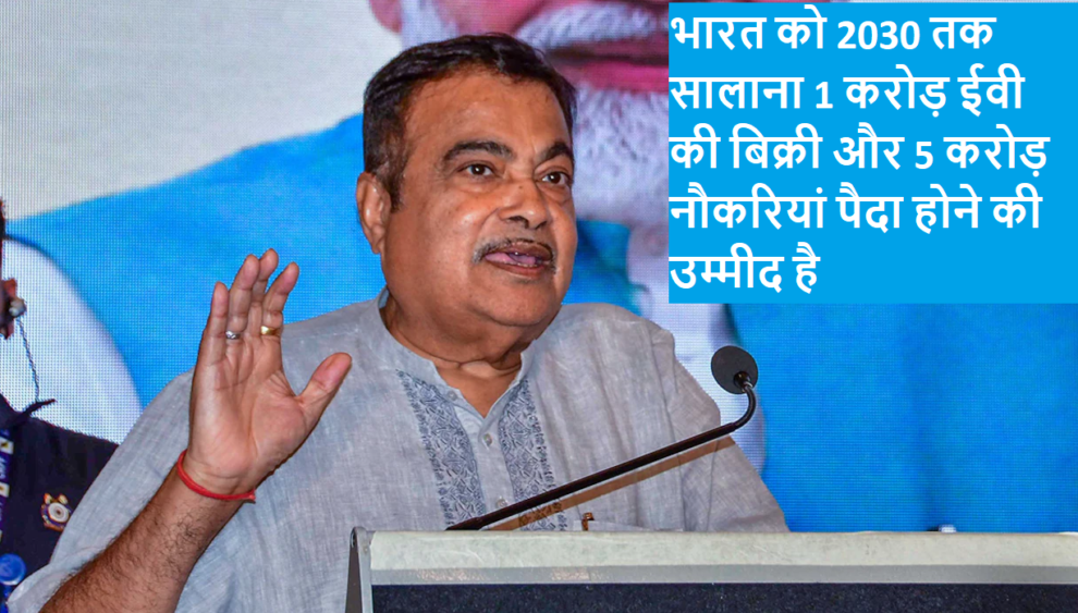 भारत को 2030 तक सालाना 1 करोड़ ईवी की बिक्री और 5 करोड़ नौकरियां पैदा होने की उम्मीद है: नितिन गडकरी 3 India expected to see 1 crore EV sales annually by 2030, create 5 crore jobs